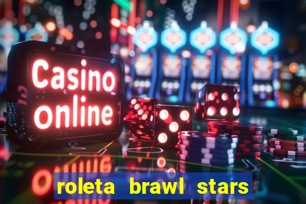 roleta brawl stars 2024 80 brawlers